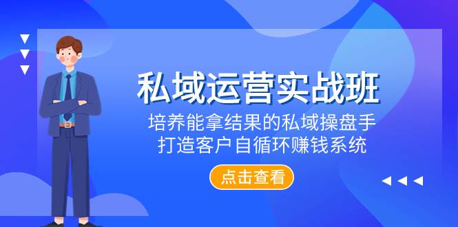 私域运营实战班，培养能拿结果的私域操盘手，打造客户自循环赚钱系统-学途在线