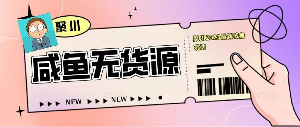 聚川2023闲鱼无货源最新经典玩法：基础认知+爆款闲鱼选品+快速找到货源-学途在线