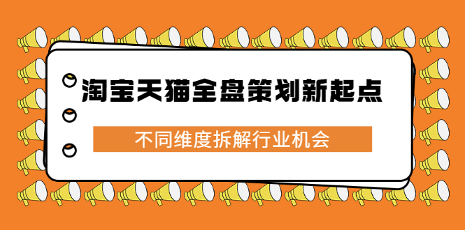 淘宝天猫全盘策划新起点，不同维度拆解行业机会-学途在线