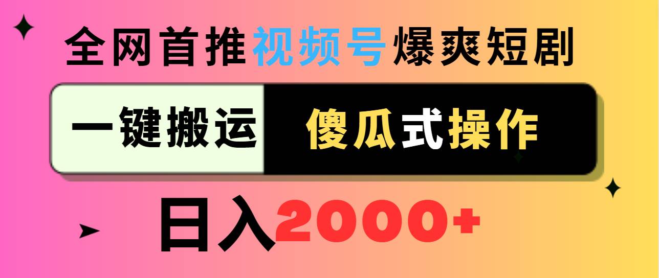 视频号爆爽短剧推广，一键搬运，傻瓜式操作，日入2000+-学途在线