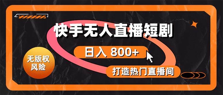 快手无人直播短剧宝典：无版权风险，轻松打造热门直播间，日进斗金不是梦-学途在线