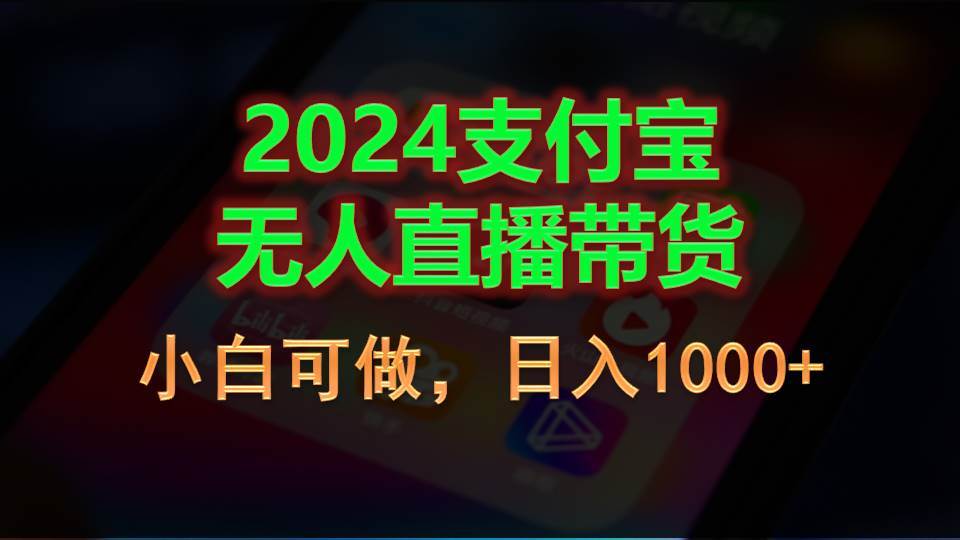 2024支付宝无人直播带货，小白可做，日入1000+-学途在线