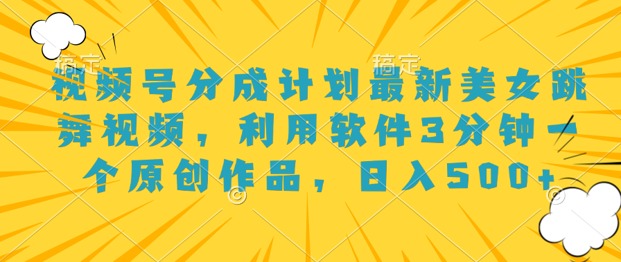 视频号分成计划最新美女跳舞视频，利用软件3分钟一个原创作品，日入500+-学途在线