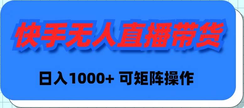 快手无人直播带货，新手日入1000+ 可矩阵操作-学途在线