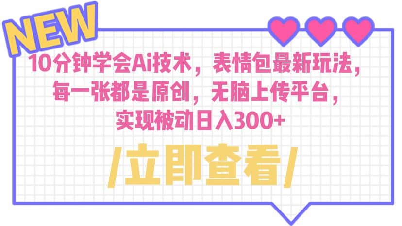 10分钟学会Ai技术，表情包最新玩法，每一张都是原创 无脑上传平台 日入300+-学途在线