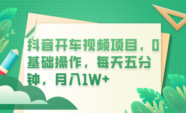 抖音开车视频项目，0基础操作，每天五分钟，月入1W+-学途在线