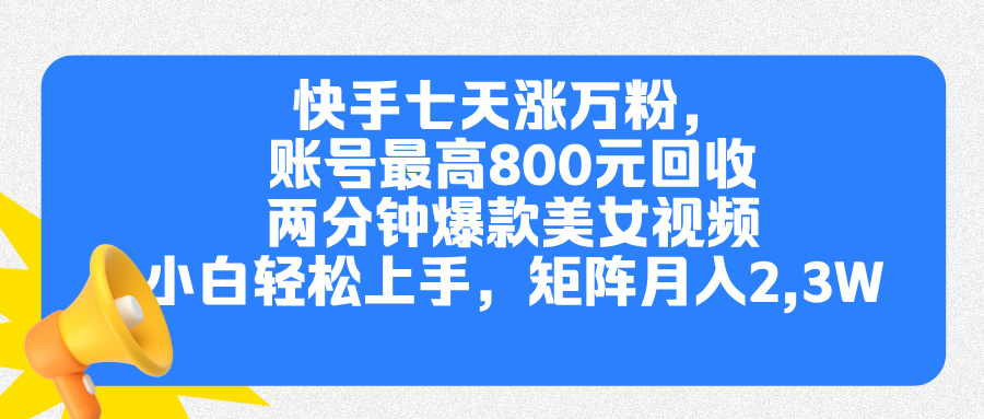 快手七天涨万粉，但账号最高800元回收。两分钟一个爆款美女视频，小白秒上手-学途在线