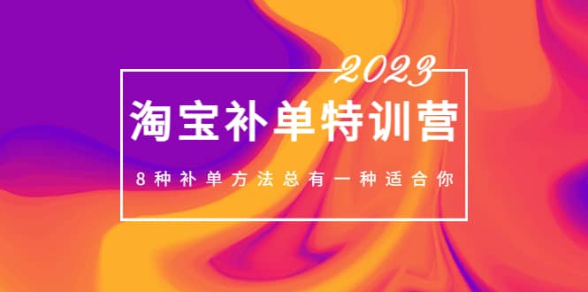 2023最新淘宝补单特训营，8种补单方法总有一种适合你-学途在线