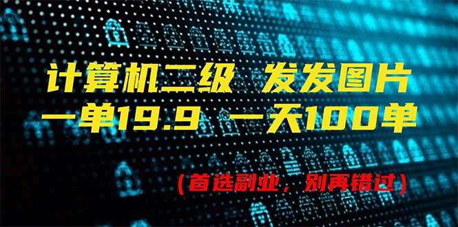 计算机二级，一单19.9 一天能出100单，每天只需发发图片（附518G资料）-学途在线