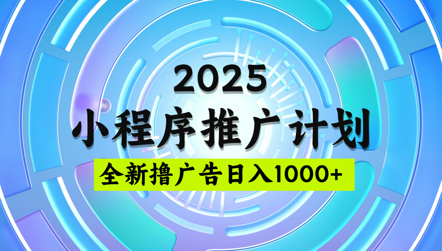 2025微信小程序推广计划，撸广告玩法，日均5张，稳定简单【揭秘】-学途在线