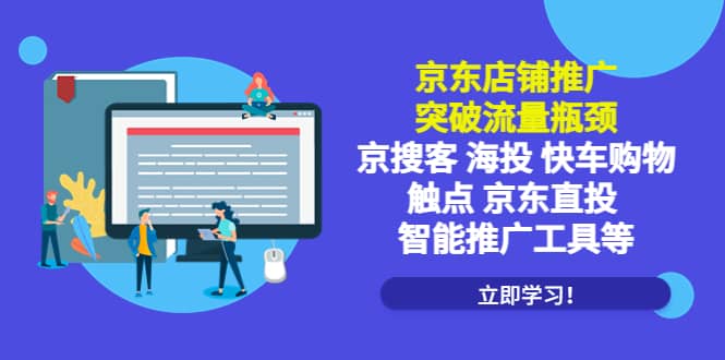 京东店铺推广：突破流量瓶颈，京搜客海投快车购物触点京东直投智能推广工具-学途在线
