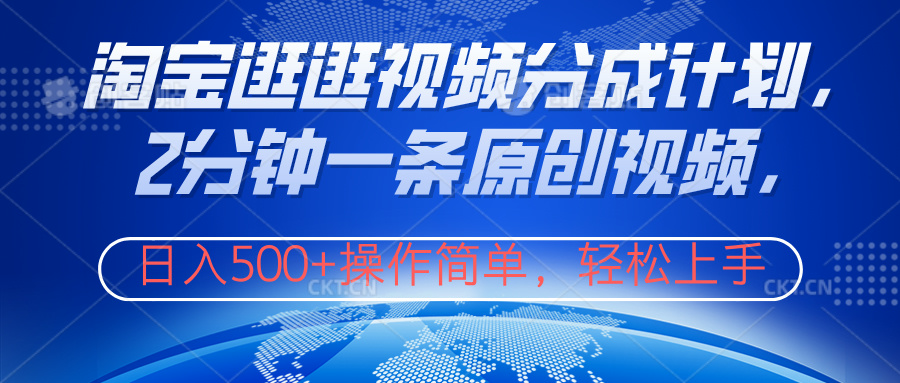 淘宝逛逛视频分成计划，2分钟一条原创视频，操作简单，轻松上手日入500+-学途在线