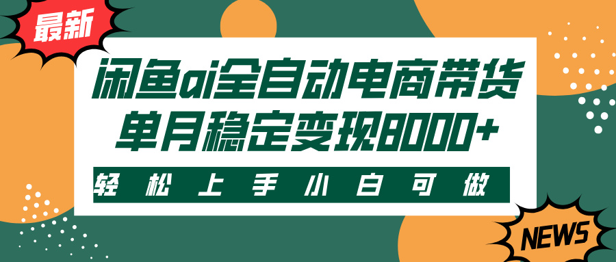闲鱼ai全自动电商带货，轻松上手，小白可做，单月稳定变现8000+-学途在线