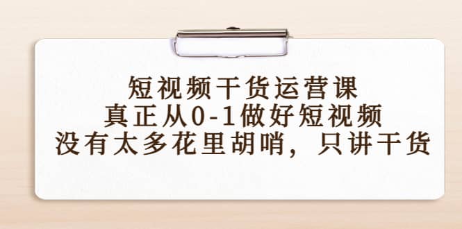 短视频干货运营课，真正从0-1做好短视频，没有太多花里胡哨，只讲干货-学途在线