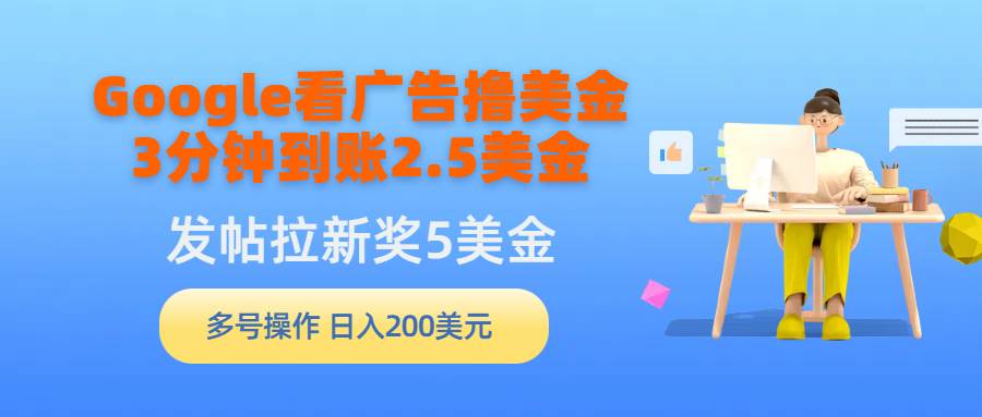 Google看广告撸美金，3分钟到账2.5美金，发帖拉新5美金，多号操作，日入…-学途在线