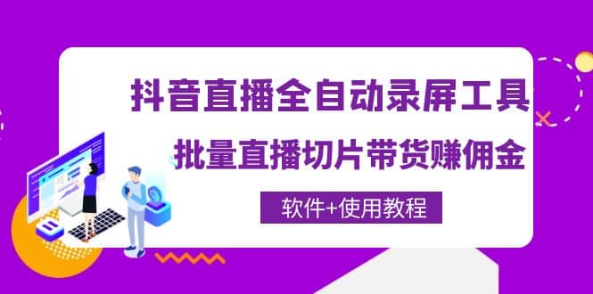 抖音直播全自动录屏工具，批量直播切片带货（软件+使用教程）-学途在线