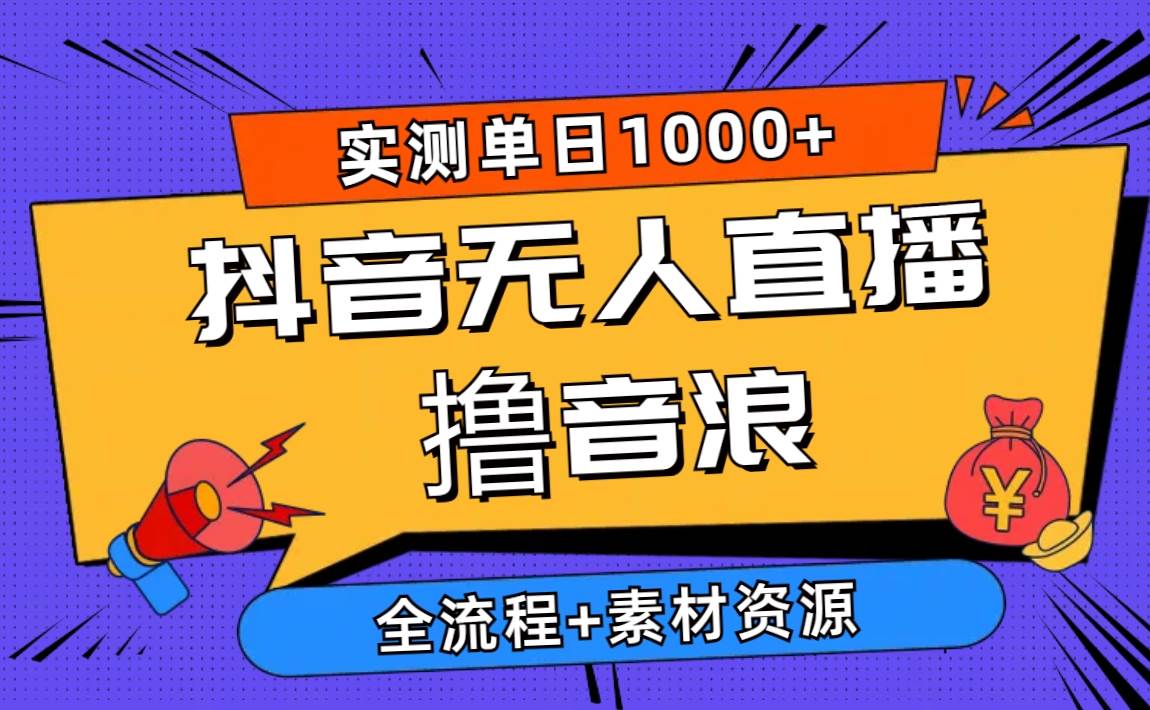 2024抖音无人直播撸音浪新玩法 日入1000+ 全流程+素材资源-学途在线
