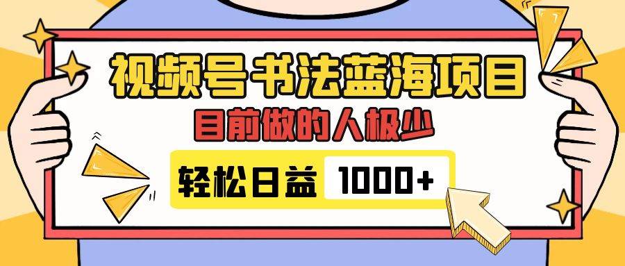 视频号书法蓝海项目，目前做的人极少，流量可观，变现简单，日入1000+-学途在线