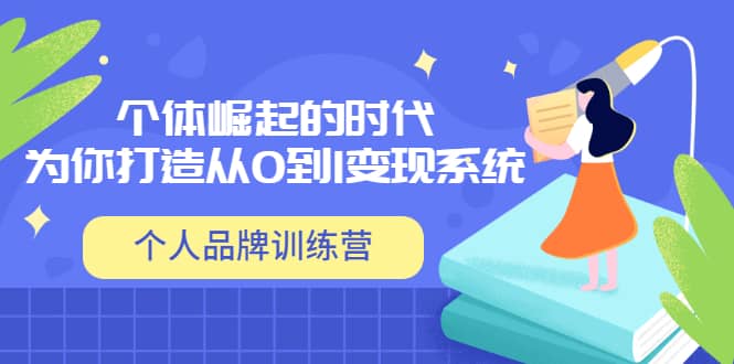 「个人品牌训练营」个体崛起的时代，为你打造从0到1变现系统（12节视频课）-学途在线